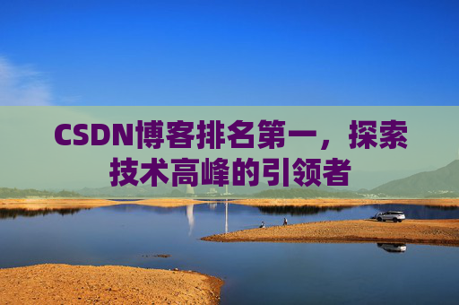 CSDN博客排名第一,探索技术高峰的引领者