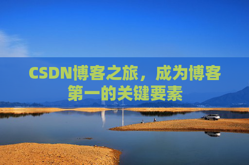 CSDN博客之旅，成为博客第一的关键要素